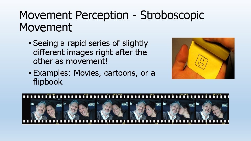 Movement Perception - Stroboscopic Movement • Seeing a rapid series of slightly different images