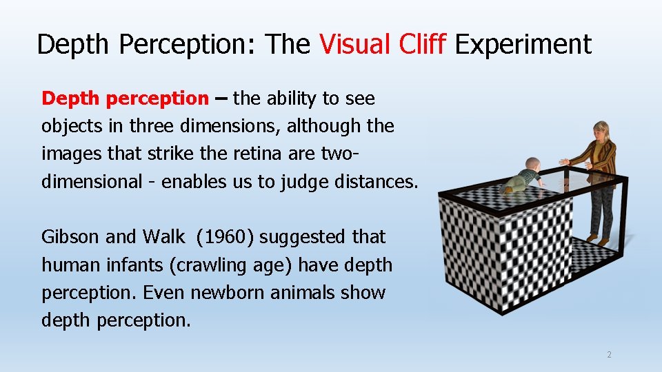 Depth Perception: The Visual Cliff Experiment Depth perception – the ability to see objects