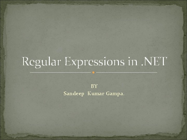 Regular Expressions in. NET BY Sandeep Kumar Gampa. 