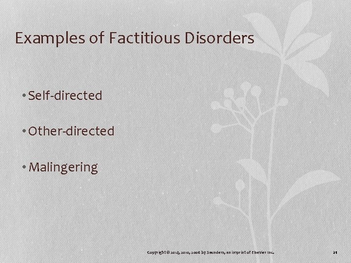 Examples of Factitious Disorders • Self-directed • Other-directed • Malingering Copyright © 2014, 2010,