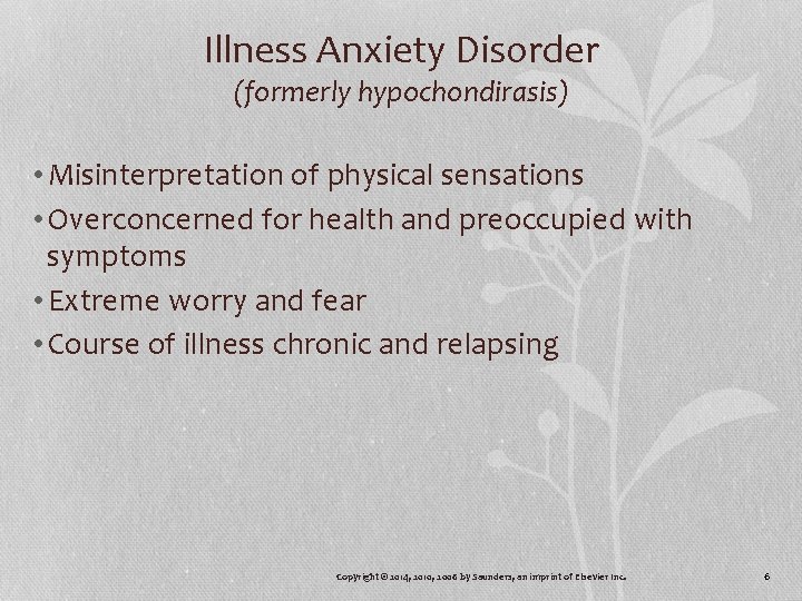 Illness Anxiety Disorder (formerly hypochondirasis) • Misinterpretation of physical sensations • Overconcerned for health