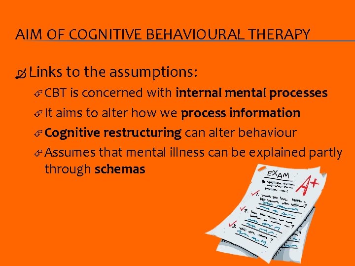 AIM OF COGNITIVE BEHAVIOURAL THERAPY Links to the assumptions: CBT is concerned with internal