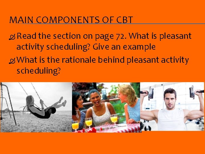 MAIN COMPONENTS OF CBT Read the section on page 72. What is pleasant activity