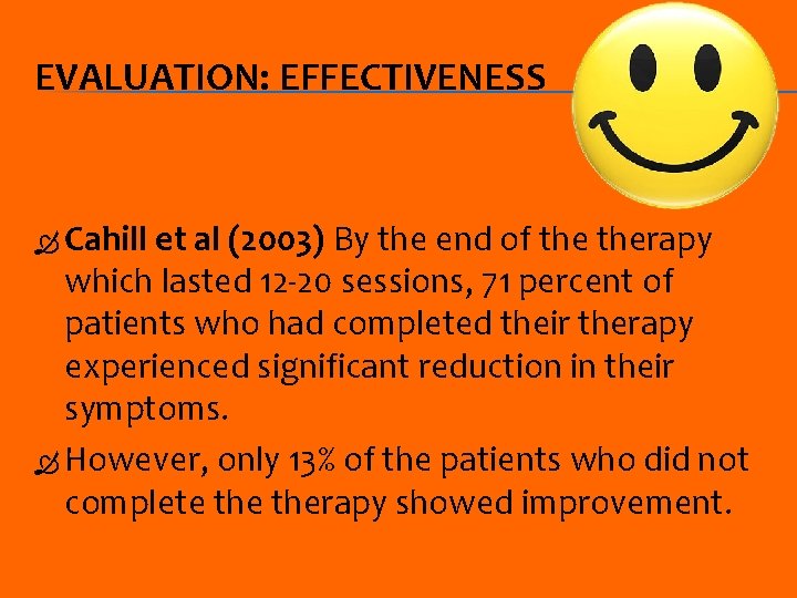 EVALUATION: EFFECTIVENESS Cahill et al (2003) By the end of therapy which lasted 12