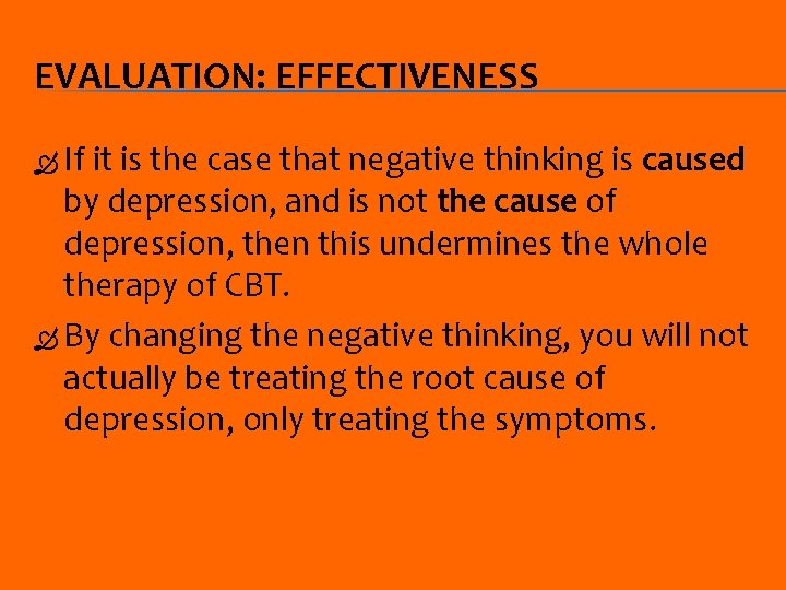 EVALUATION: EFFECTIVENESS If it is the case that negative thinking is caused by depression,