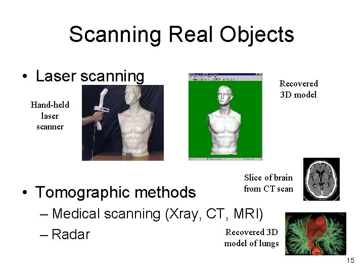 Scanning Real Objects • Laser scanning Recovered 3 D model Hand-held laser scanner •