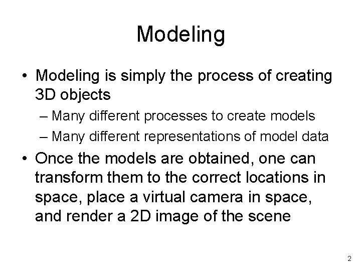 Modeling • Modeling is simply the process of creating 3 D objects – Many