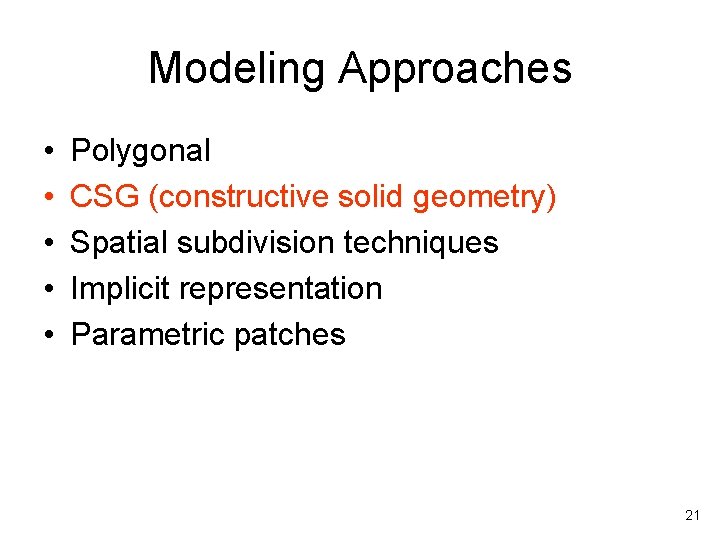 Modeling Approaches • • • Polygonal CSG (constructive solid geometry) Spatial subdivision techniques Implicit