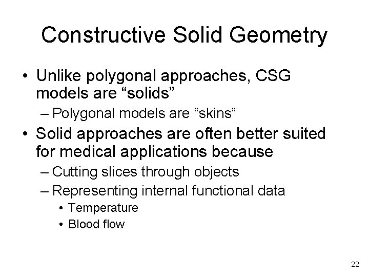 Constructive Solid Geometry • Unlike polygonal approaches, CSG models are “solids” – Polygonal models