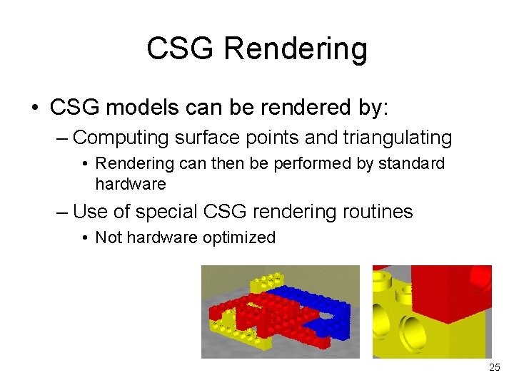 CSG Rendering • CSG models can be rendered by: – Computing surface points and