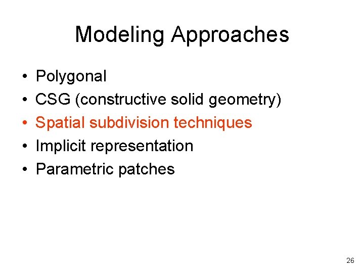 Modeling Approaches • • • Polygonal CSG (constructive solid geometry) Spatial subdivision techniques Implicit