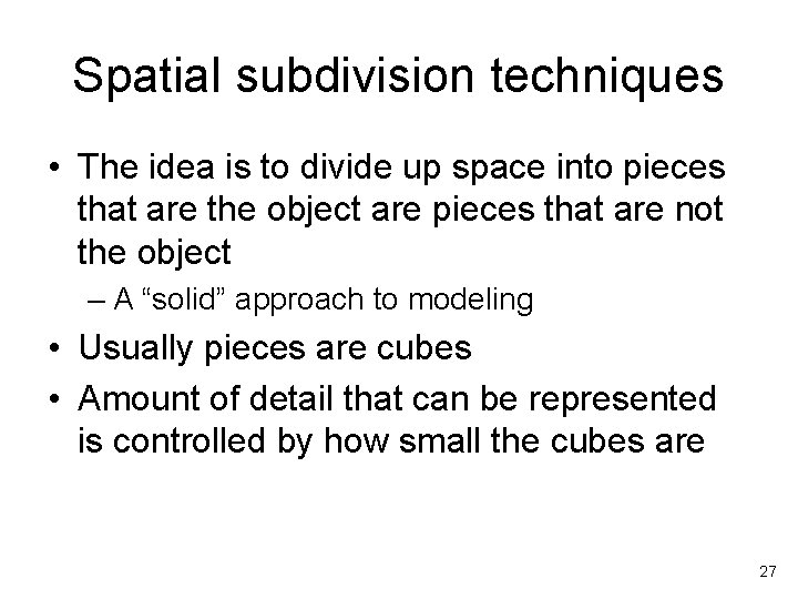 Spatial subdivision techniques • The idea is to divide up space into pieces that