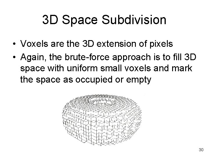 3 D Space Subdivision • Voxels are the 3 D extension of pixels •