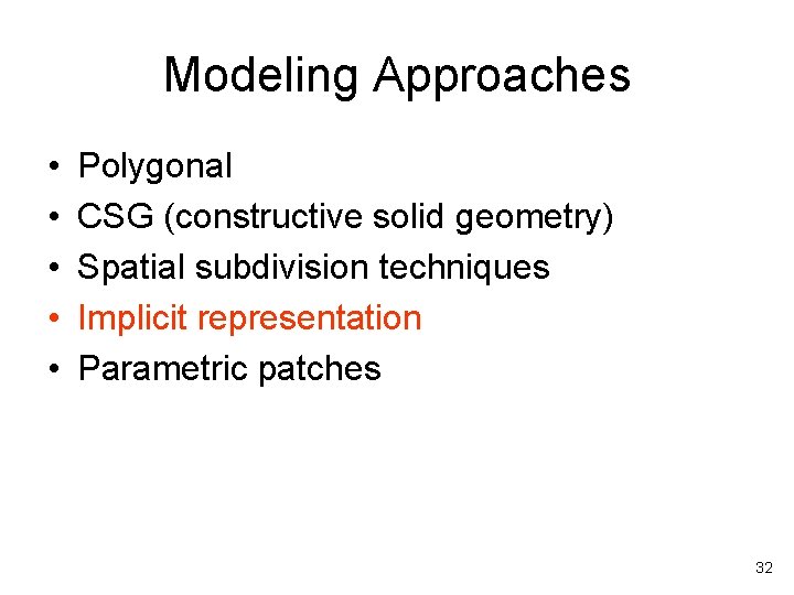 Modeling Approaches • • • Polygonal CSG (constructive solid geometry) Spatial subdivision techniques Implicit