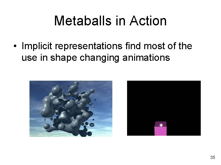 Metaballs in Action • Implicit representations find most of the use in shape changing