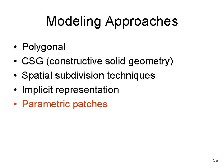 Modeling Approaches • • • Polygonal CSG (constructive solid geometry) Spatial subdivision techniques Implicit