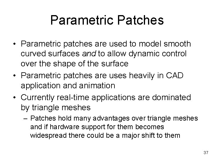 Parametric Patches • Parametric patches are used to model smooth curved surfaces and to