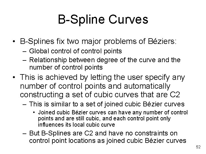 B-Spline Curves • B-Splines fix two major problems of Béziers: – Global control of