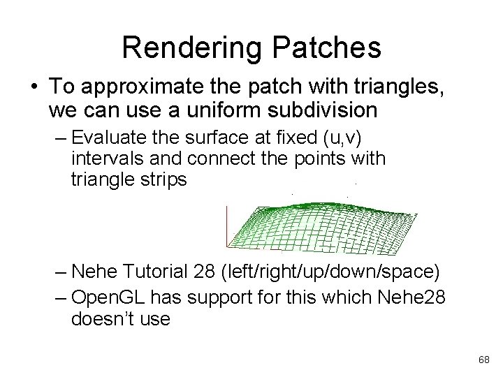 Rendering Patches • To approximate the patch with triangles, we can use a uniform