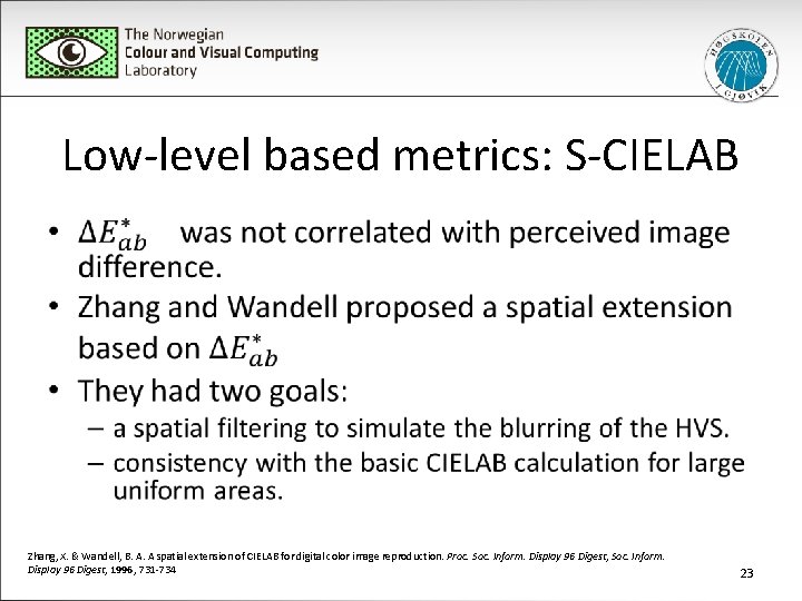 Low-level based metrics: S-CIELAB • Zhang, X. & Wandell, B. A. A spatial extension