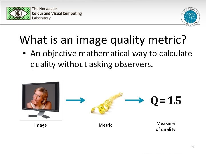 What is an image quality metric? • An objective mathematical way to calculate quality