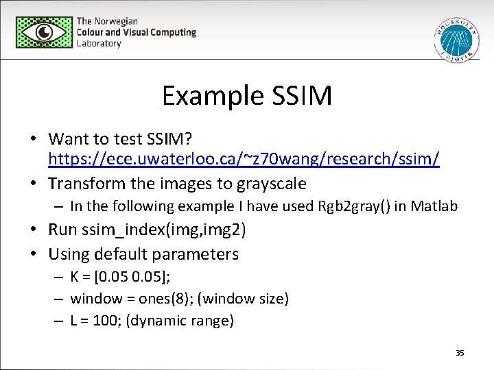 Example SSIM • Want to test SSIM? https: //ece. uwaterloo. ca/~z 70 wang/research/ssim/ •