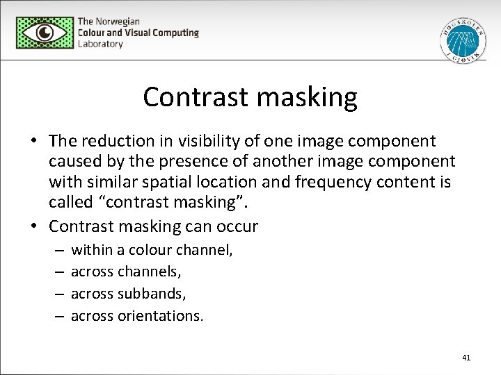 Contrast masking • The reduction in visibility of one image component caused by the