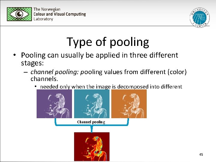 Type of pooling • Pooling can usually be applied in three different stages: –