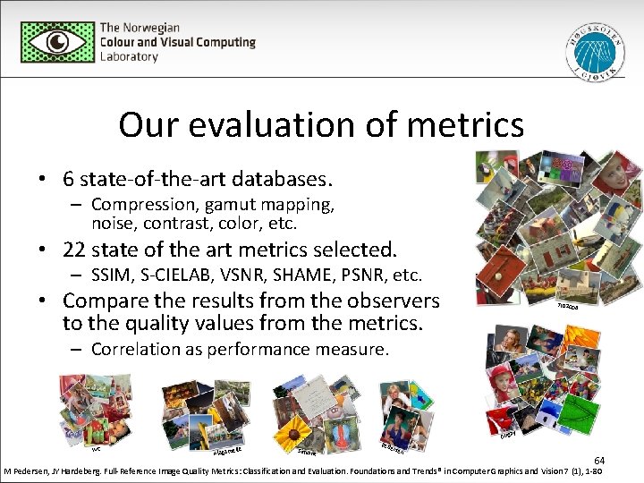 Our evaluation of metrics • 6 state-of-the-art databases. – Compression, gamut mapping, noise, contrast,