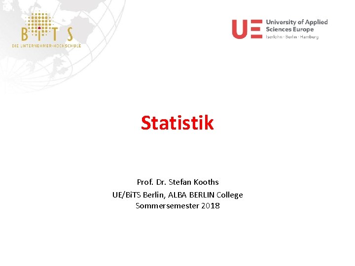 Statistik Prof. Dr. Stefan Kooths UE/Bi. TS Berlin, ALBA BERLIN College Sommersemester 2018 KOOTHS