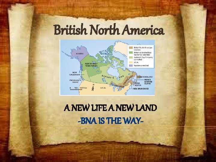 British North America A NEW LIFE A NEW LAND -BNA IS THE WAY- 