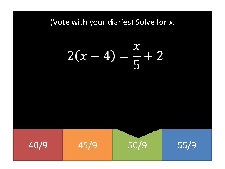 (Vote with your diaries) Solve for x. 40/9 45/9 50/9 55/9 