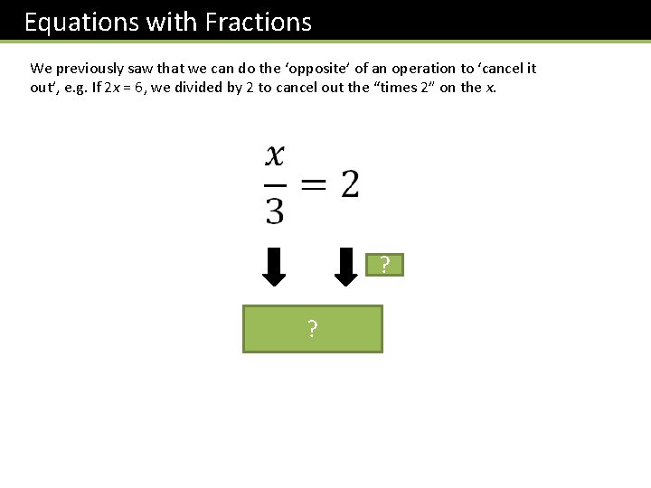 Equations with Fractions We previously saw that we can do the ‘opposite’ of an