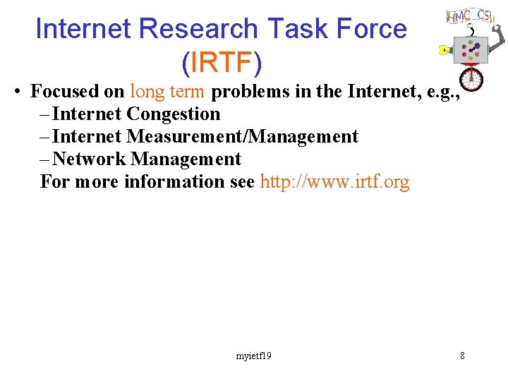 Internet Research Task Force (IRTF) • Focused on long term problems in the Internet,