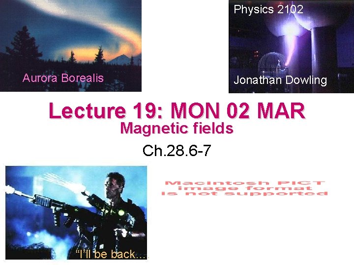 Physics 2102 Aurora Borealis Jonathan Dowling Lecture 19: MON 02 MAR Magnetic fields Ch.