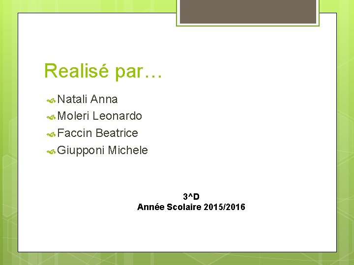 Realisé par… Natali Anna Moleri Leonardo Faccin Beatrice Giupponi Michele 3^D Année Scolaire 2015/2016