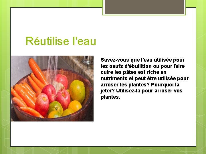 Réutilise l'eau Savez-vous que l'eau utilisée pour les oeufs d'ébullition ou pour faire cuire