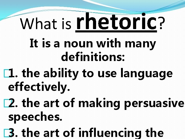 What is rhetoric? It is a noun with many definitions: � 1. the ability What is rhetoric? It is a noun with many definitions: � 1. the ability