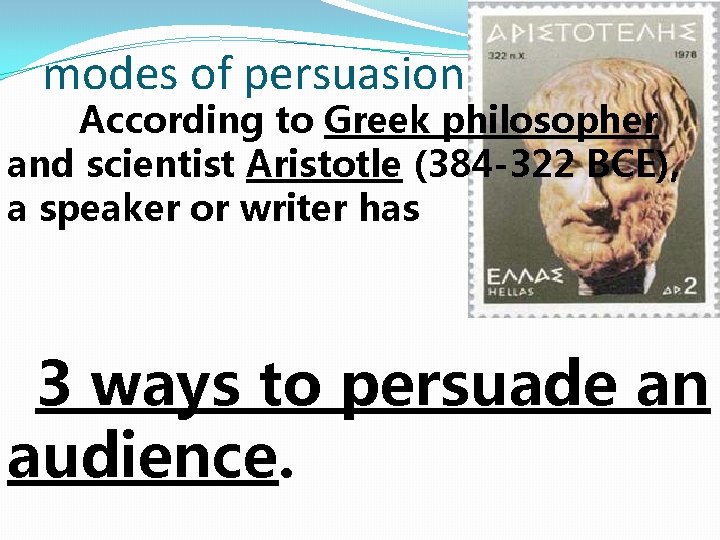 modes of persuasion According to Greek philosopher and scientist Aristotle (384 -322 BCE), a modes of persuasion According to Greek philosopher and scientist Aristotle (384 -322 BCE), a