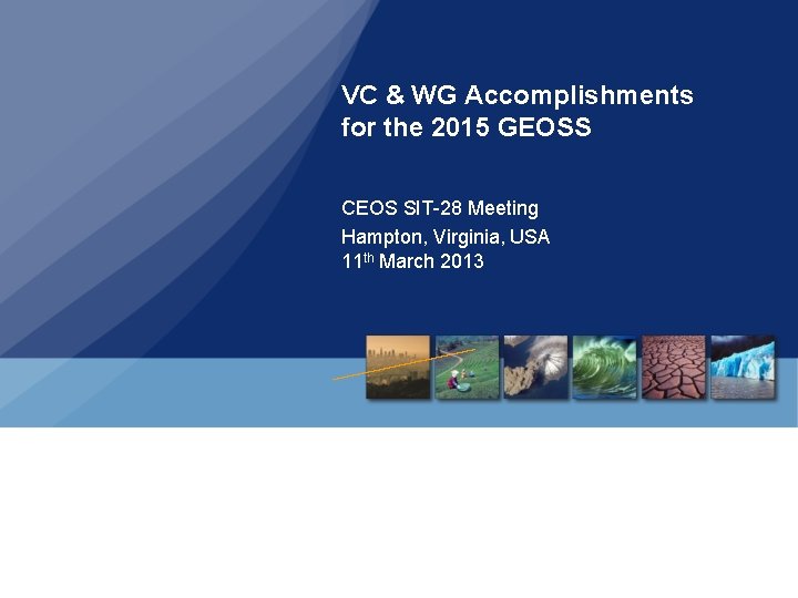 VC & WG Accomplishments for the 2015 GEOSS CEOS SIT-28 Meeting Hampton, Virginia, USA