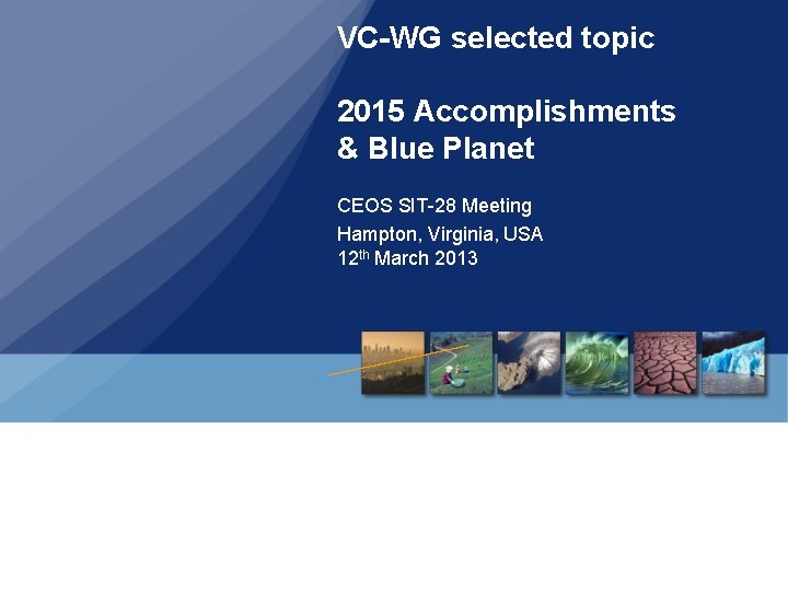 VC-WG selected topic 2015 Accomplishments & Blue Planet CEOS SIT-28 Meeting Hampton, Virginia, USA