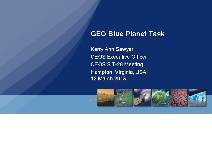 GEO Blue Planet Task Kerry Ann Sawyer CEOS Executive Officer CEOS SIT-28 Meeting Hampton,