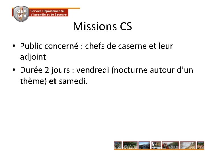 Missions CS • Public concerné : chefs de caserne et leur adjoint • Durée