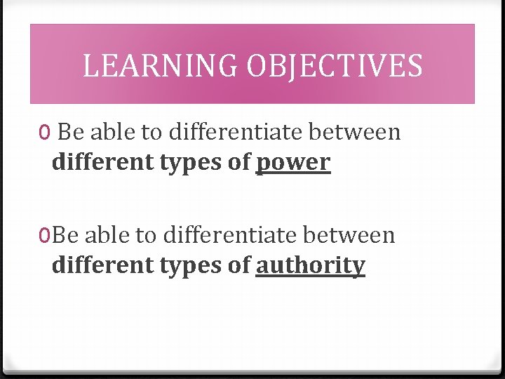 LEARNING OBJECTIVES 0 Be able to differentiate between different types of power 0 Be