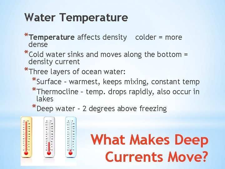 Water Temperature *Temperature affects density colder = more dense *Cold water sinks and moves