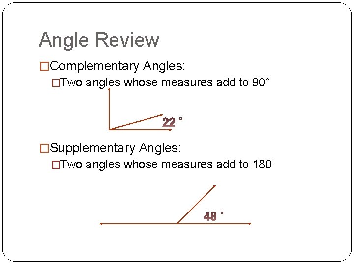 Angle Review �Complementary Angles: �Two angles whose measures add to 90˚ �Supplementary Angles: �Two