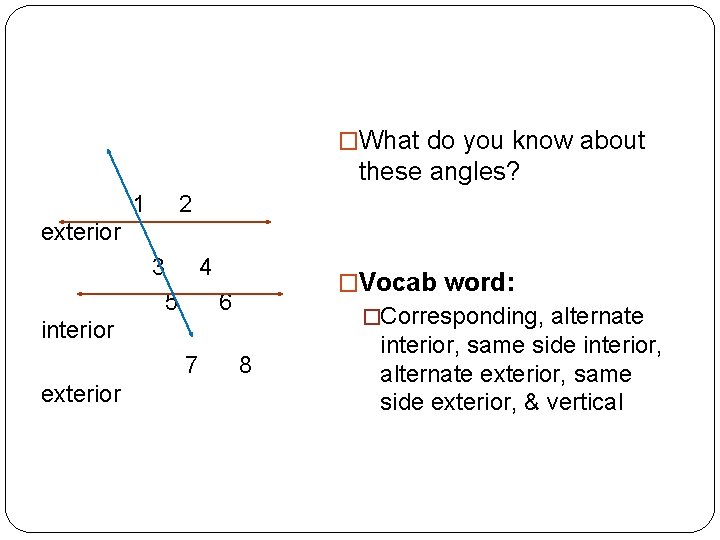 �What do you know about these angles? 1 2 exterior 3 4 5 6