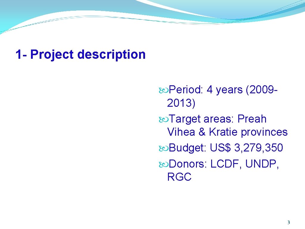 1 - Project description Period: 4 years (20092013) Target areas: Preah Vihea & Kratie