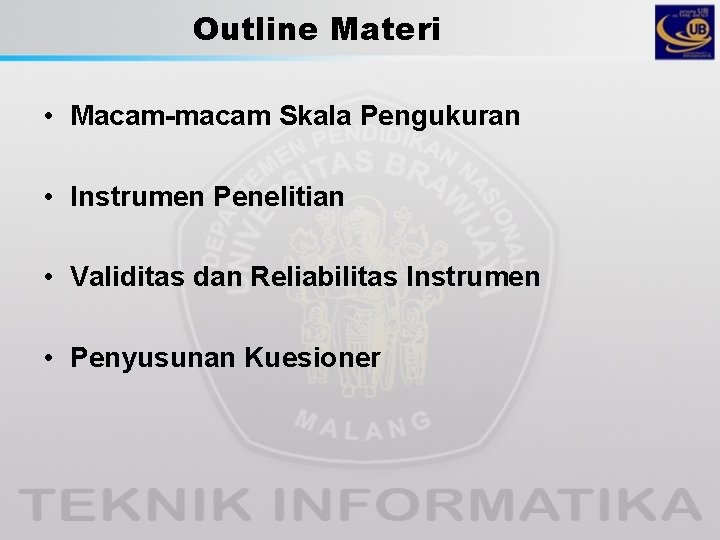 Outline Materi • Macam-macam Skala Pengukuran • Instrumen Penelitian • Validitas dan Reliabilitas Instrumen