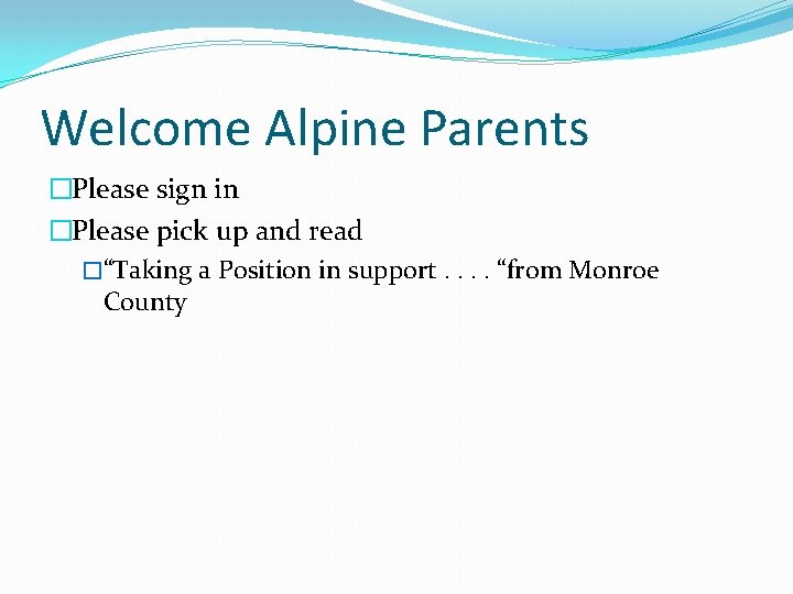 Welcome Alpine Parents �Please sign in �Please pick up and read �“Taking a Position